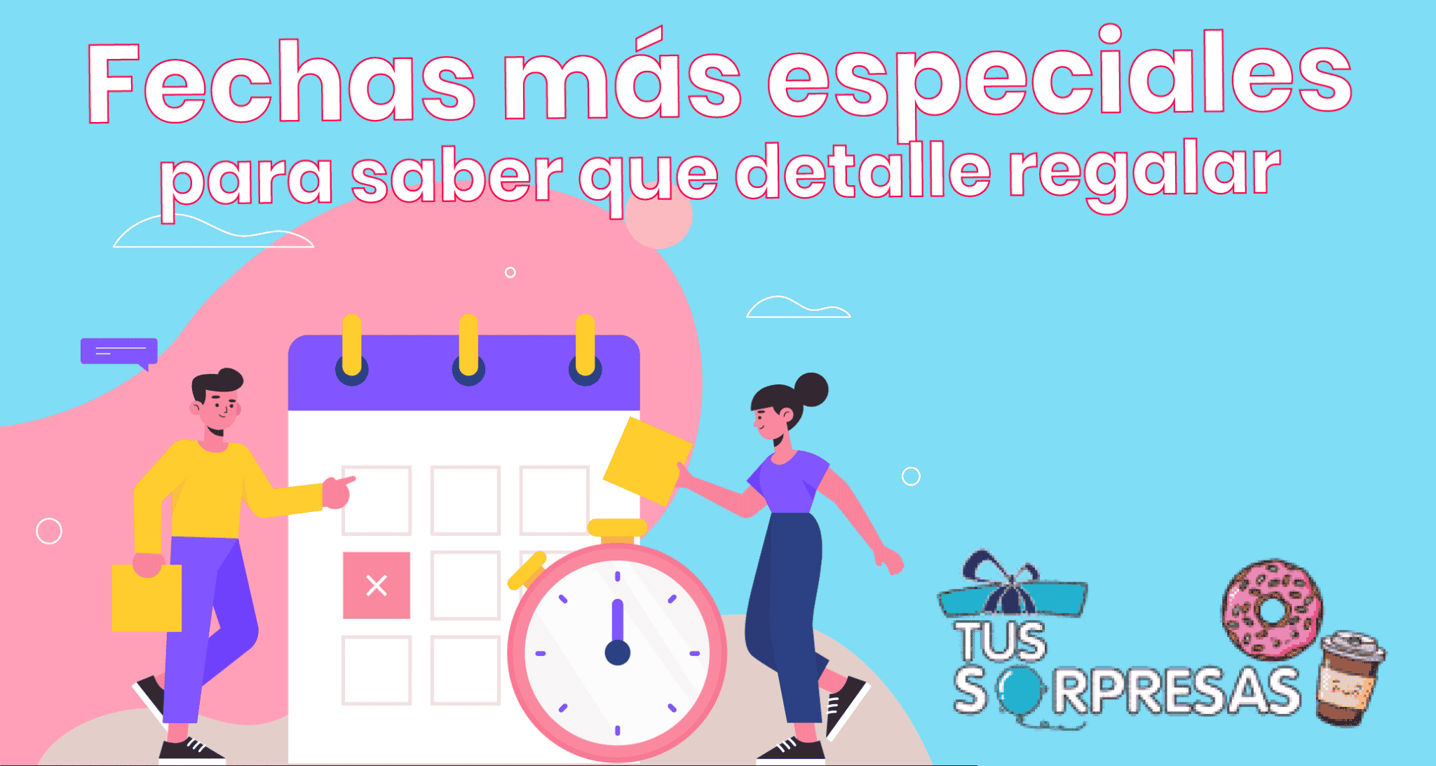 Fechas más especiales para saber que detalle regalar - Tus Sorpresas
